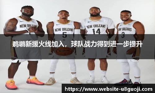 鹈鹕新援火线加入，球队战力得到进一步提升