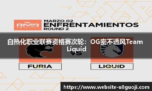白热化职业联赛资格赛次轮：OG密不透风Team Liquid